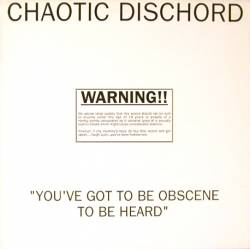 Chaotic Dischord : You've Got To Be Obscene To Be Heard